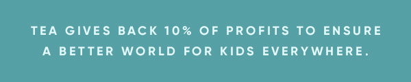 Tea gives back 10% of profits to ensure a better world for kids everywhere.