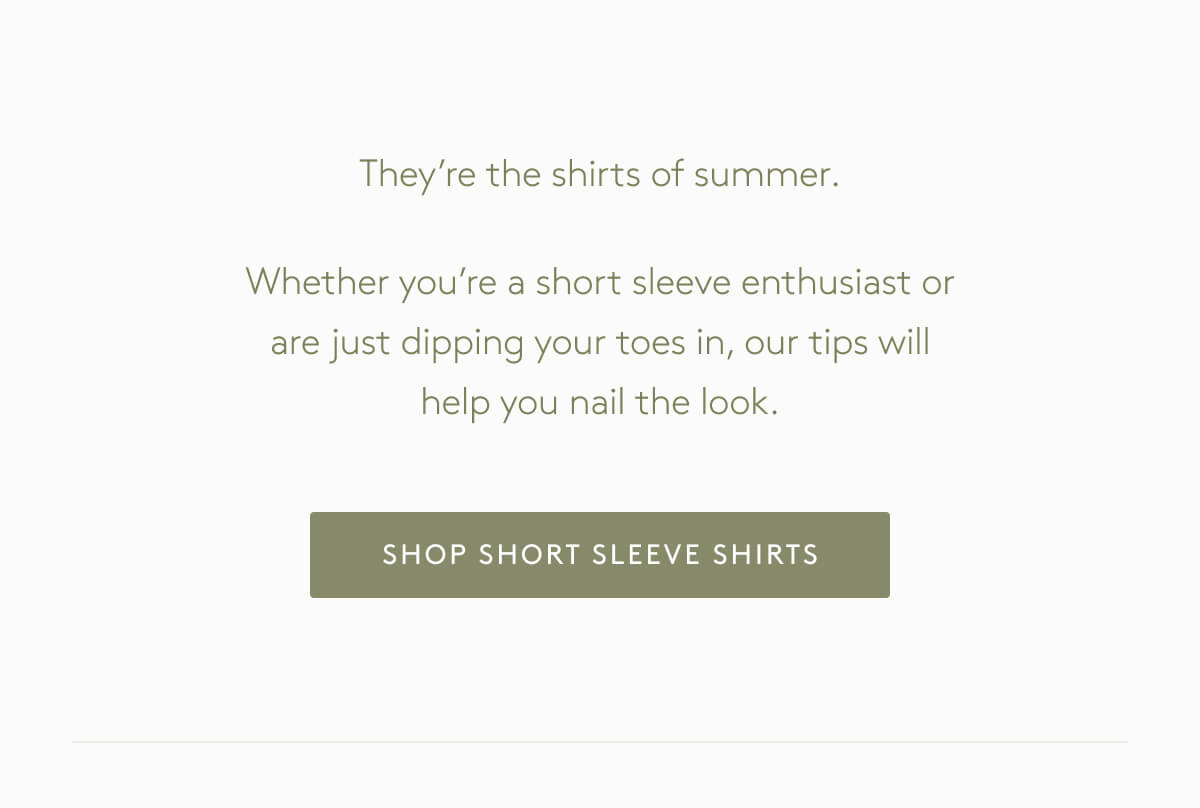 They’re the shirts of summer. Whether you’re a short sleeve enthusiast or are just dipping your toes in, our tips will help you nail the look. [Shop Short Sleeve Shirts]