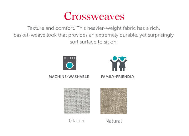 Crossweaves | Texture and comfort. This heavier-weight fabric has a rich, basket-weave look that provides an extremely durable, yet surprisingly soft surface to sit on.