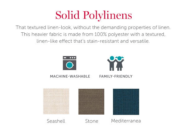Solid Polylinens | that textured linen-look, without the demanding properties of linen. This heavier fabric is made from 100% polyester with a textured, linen-like effect that's stain-resistant and versatile.