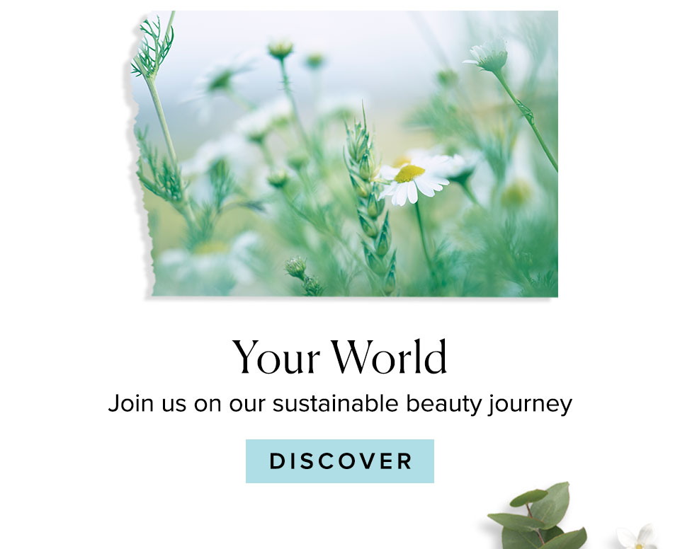 Your World
Join us on our sustainable
beauty journey

							Discover >>
							
