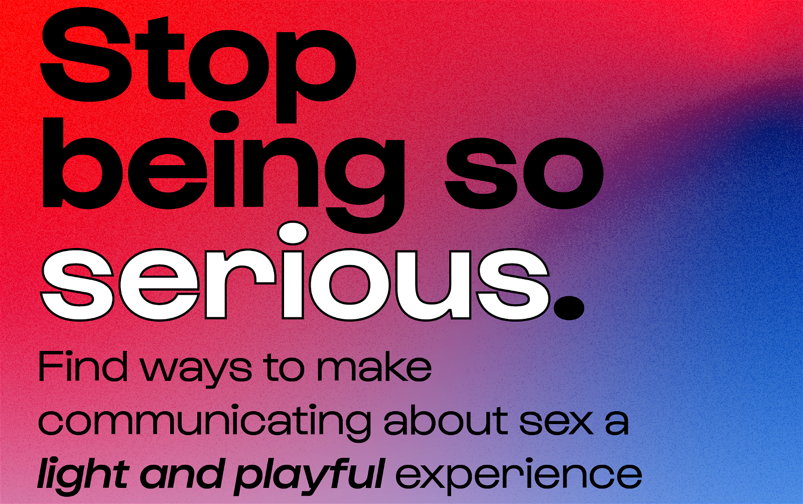 stop being so serious. find ways to make communicating about sex a light and pl