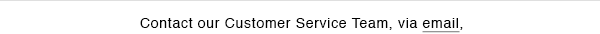 Contact our Customer Service Team via email