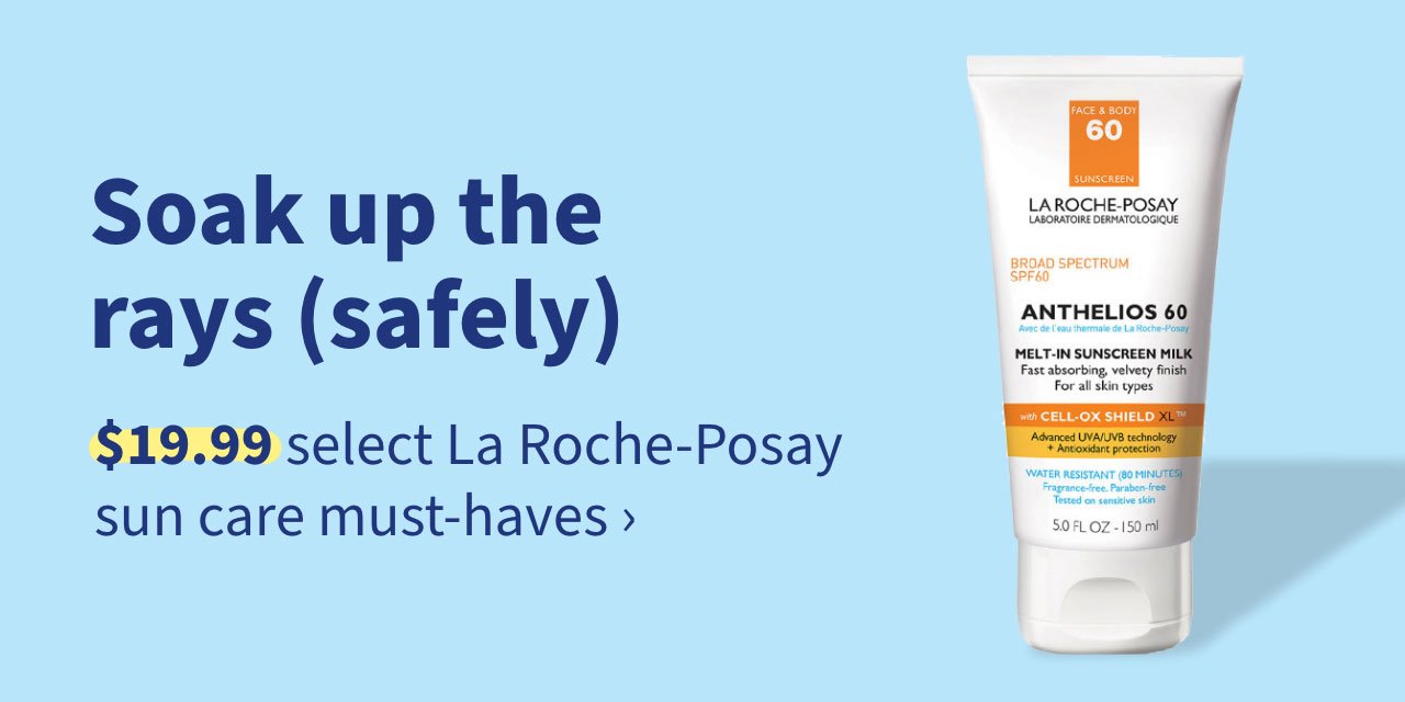 Soak up the rays (safely). $19.99 select La Roche-Posay suncare must-haves