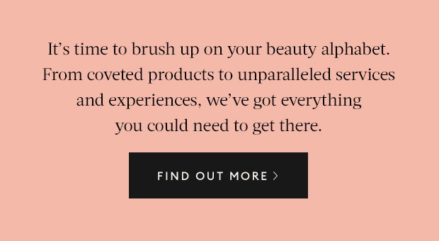 It's time to brush up on your beauty alphabet. FIND OUT MORE >