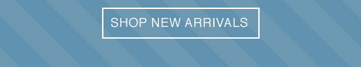 SHOP NEW ARRIVALS