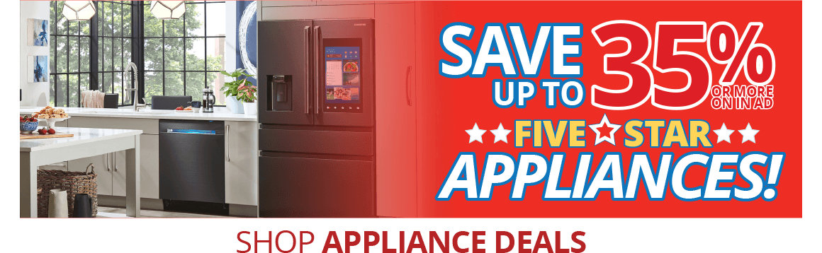 SAVE UP TO 35% OR MORE ON IN AD FIVE STAR APPLIANCES!
