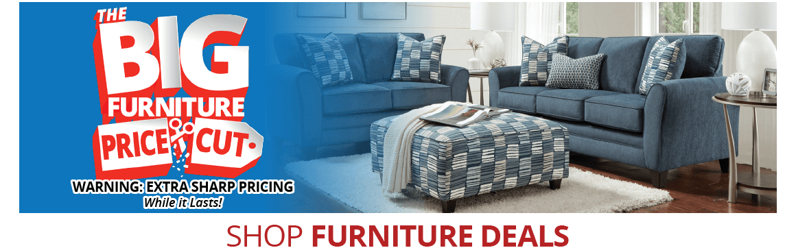 The Big Furniture Price Cut. WARNING: EXTRA SHARP PRICING. While it Lasts!