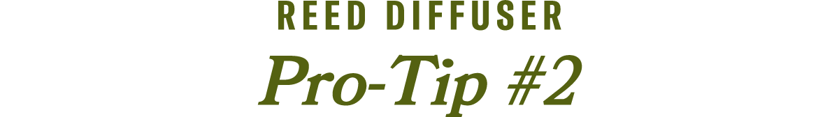 REED DIFFUSER PRO TIP #2: