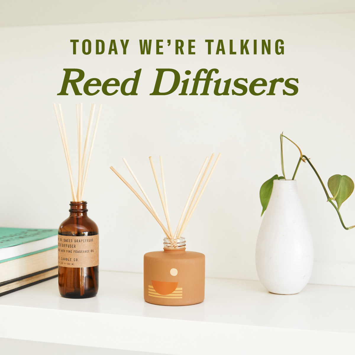 TODAY WE'RE TALKING REED DIFFUSERS