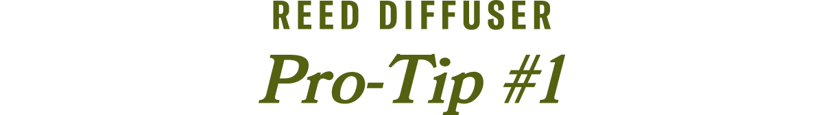REED DIFFUSER PRO TIP #1: 