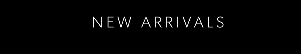 NEW ARRIVALS