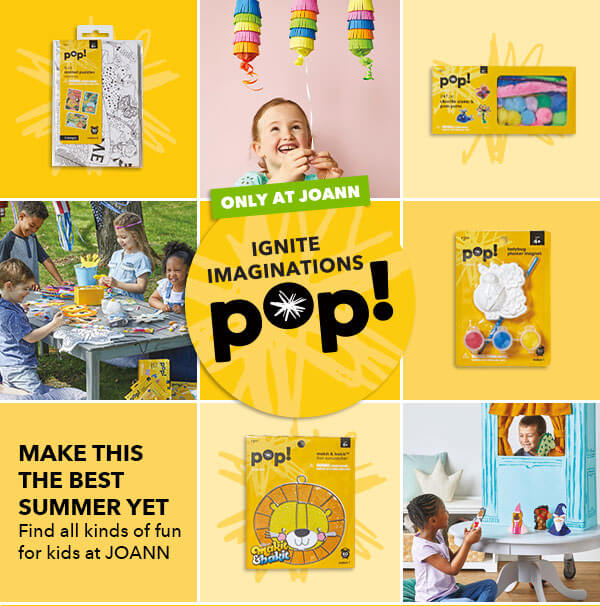 Make this the best summer yet. Only at JOANN. POP!