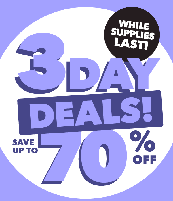 3 Day Deals. Save up to 70% off. While Supplies Last!
