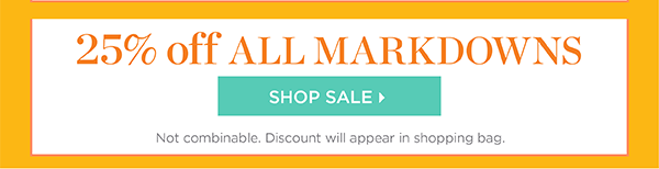 25% off ALL Markdowns. Shop Sale