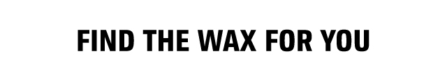 FIND THE WAX FOR YOU