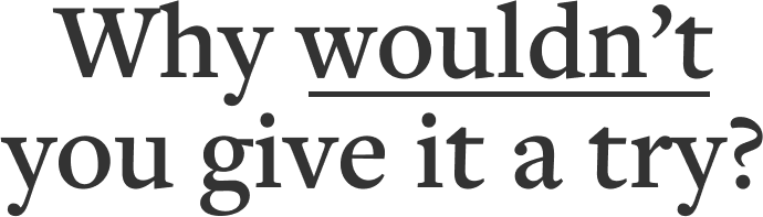 Why wouldn't you give it a try?