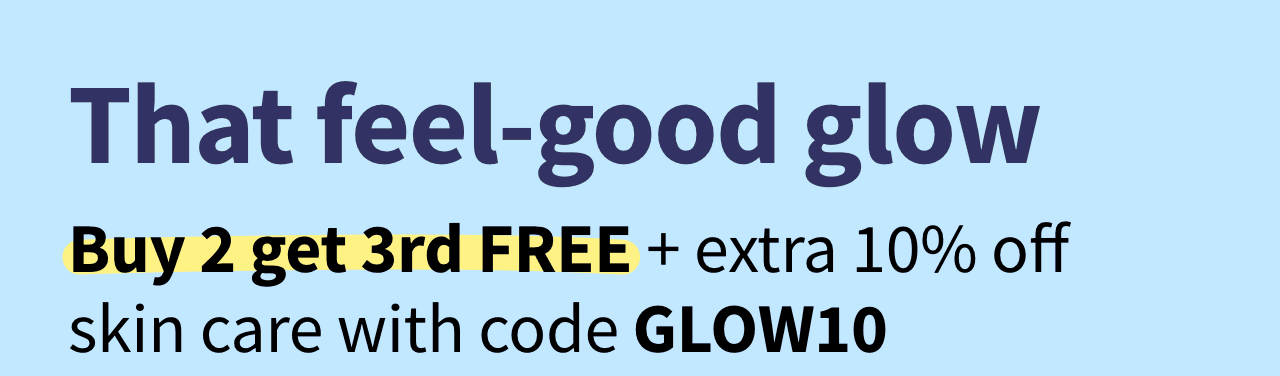 That feel-good glow. Buy 2 get 3rd FREE + extra 10% off skin care with code GLOW10