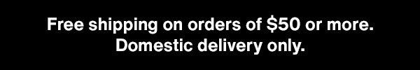 Free shipping on orders of $50 or more. Domestic delivery only.