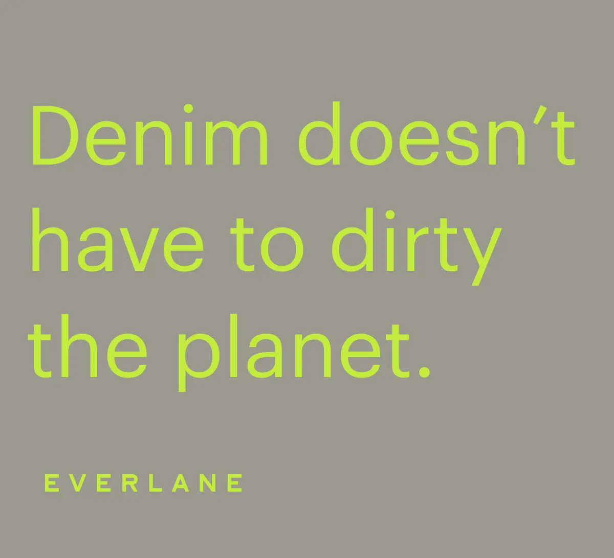 Denim doesn’t have to dirty the planet.