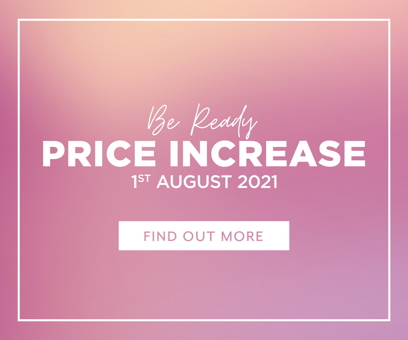 Be ready, price increase 1st August 2021