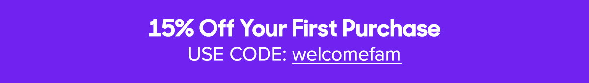 15% Off Your First Purchase: Use Code WELCOMEFAM