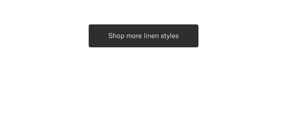 Shop more linen styles