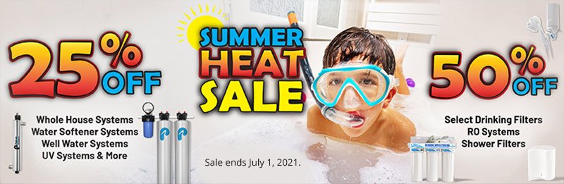 Summer Heat Sale: 25% Off Whole House Systems, Water Softener Systems, Well Water Systems, UV Systems & More. 50% Off Select Drinking Filters, RO Systems, and Shower filters. Sale ends July 1, 2021.