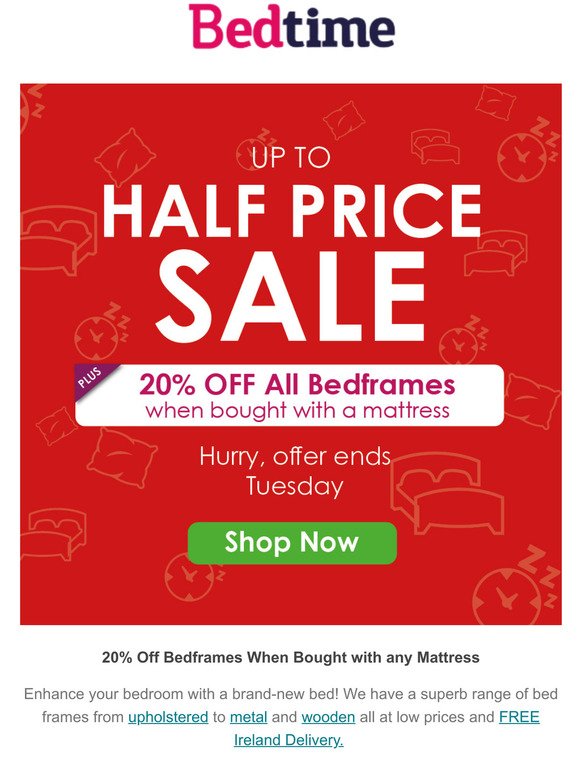 Up to Half Price Sale Plus 20% Off Beds*