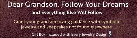 Dear Grandson, Follow Your Dreams and Everything Else Will Follow Grant your grandson loving guidance with symbolic jewelry and keepsakes not found elsewhere. Gift Box Included with Every Jewelry Design 