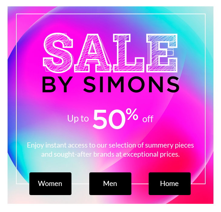 SALE BY SIMONS
Up to 50% off
Enjoy instant access to our selection of summery pieces and sought-after brands at exceptional prices.