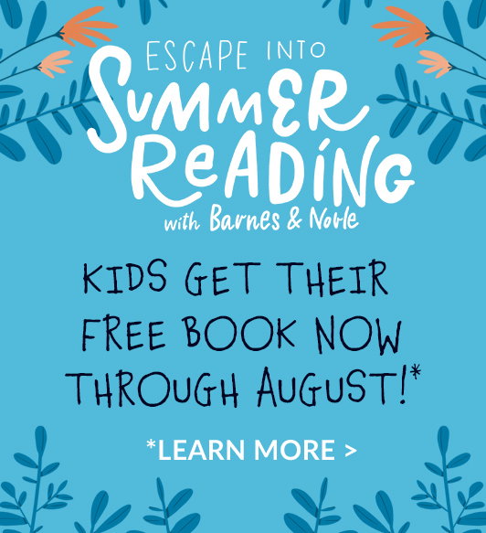 Barnes & Noble Summer Reading - Kids get their free book now through August!* *LEARN MORE