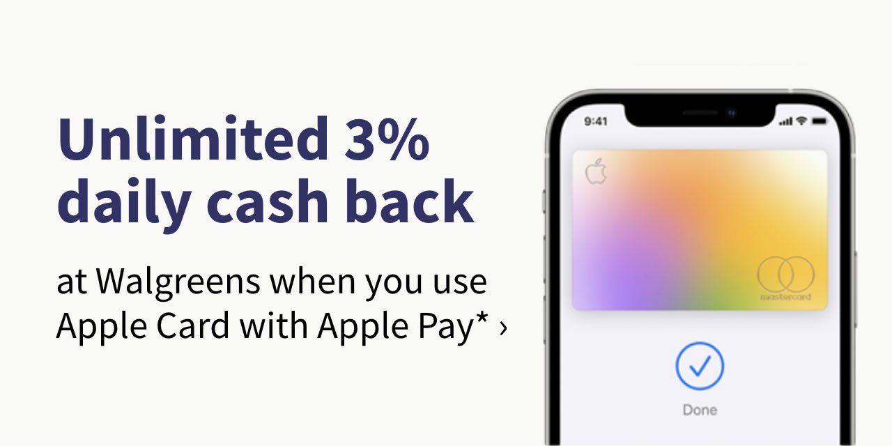 Unlimited 3% daily cash back at Walgreens when you use Apple Card with Apple Pay