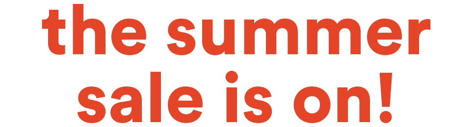 the summer sale is on!