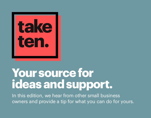 Take ten. In this edition, we hear from other small business owners and provide a tip for what you can do for yours.