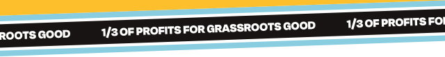1/3 OF PROFITS FOR GRASSROOTS GOOD