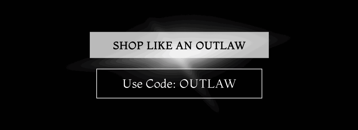 Shop like an Outlaw. Use Code: OUTLAW. 