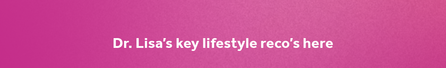 Dr Lisa's key lifestyle reco's here