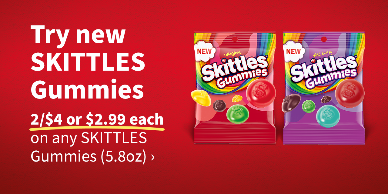 Try new Skittles Gummies. 2/$4 or $2.99 each on any Skittles Gummies (5.8oz).