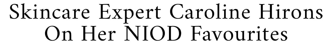 Skincare Expert Caroline Hirons On Her NIOD Favourites 