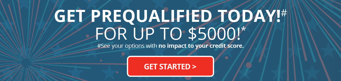 GET PREQUALIFIED TODAY! # FOR UP TO $5000!* See your options with no impact to your credit score.