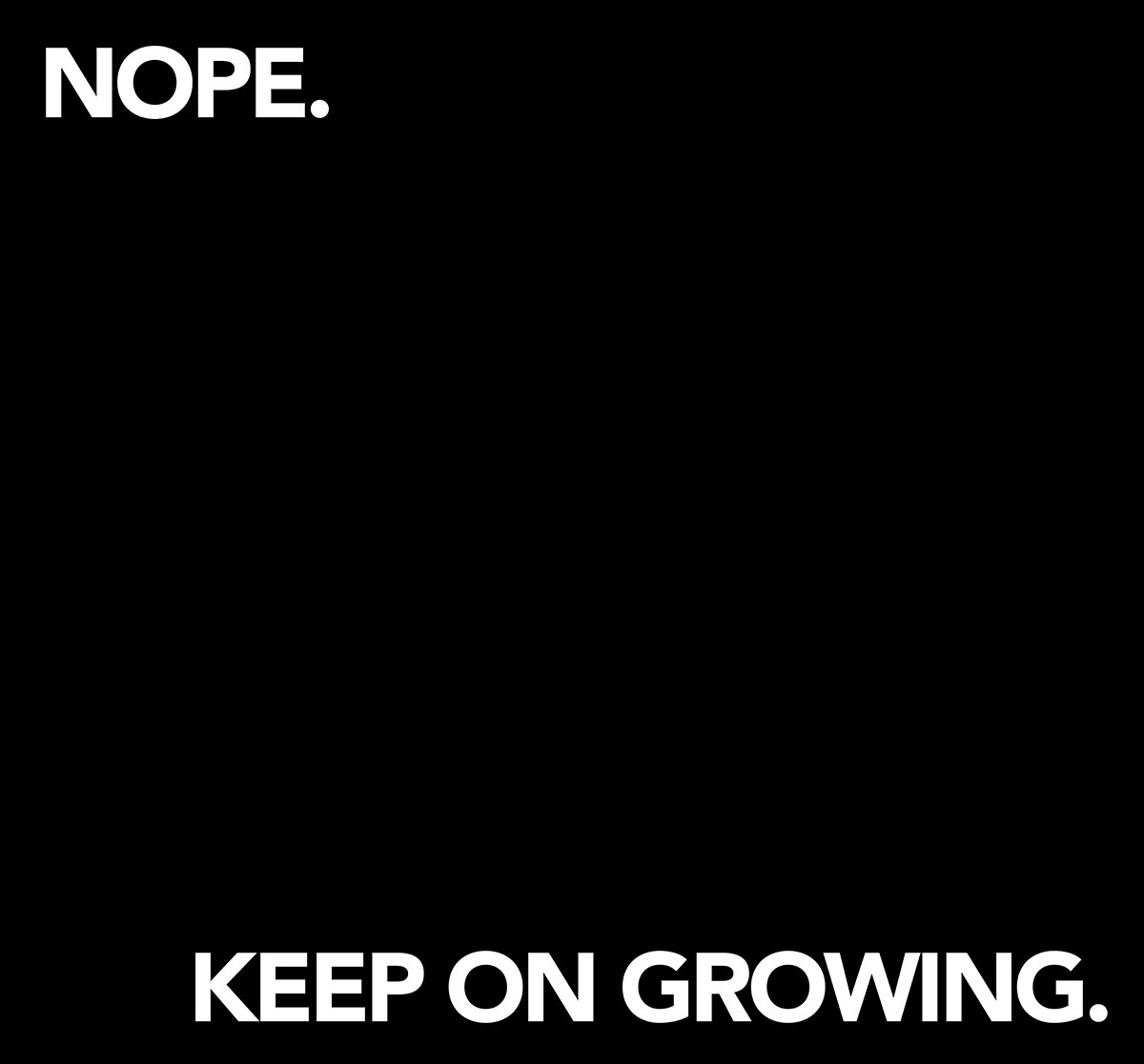 Nope. Keep on Growing. 