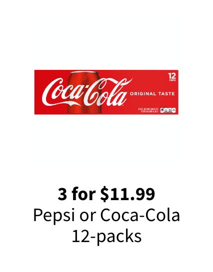3 for $11.99 Pepsi or Coca-Cola 12-packs