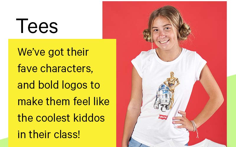 Tees. We’ve got their fave characters, and bold logos to make them feel like the coolest kiddos in their class!