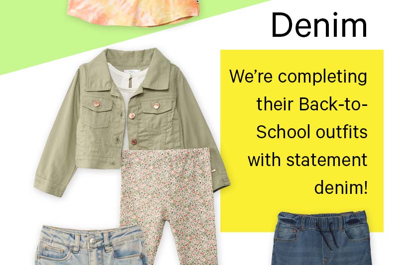 Denim. We’re completing their Back-to-School outfits with statement denim!