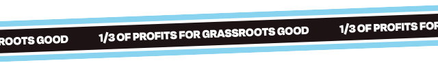 1/3 OF PROFITS FOR GRASSROOTS GOOD