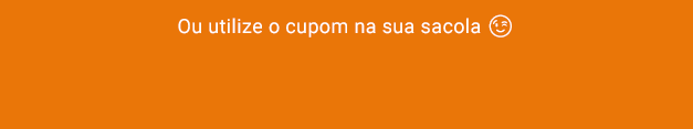 Ou utilize o cupom na sua sacola ;)