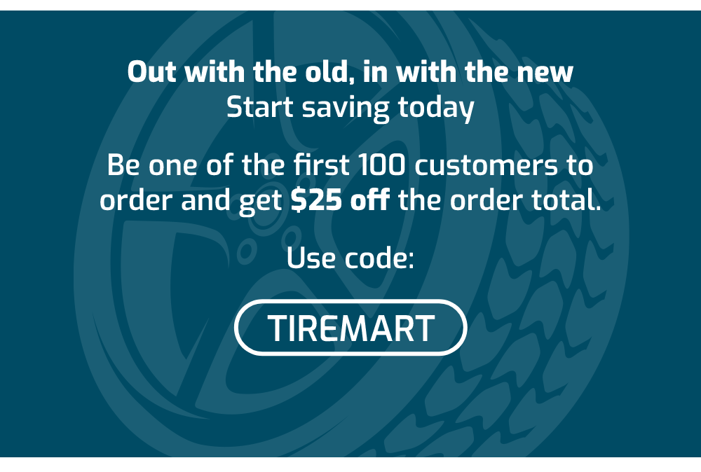 First 100 customers save $25 - code: TIREMART