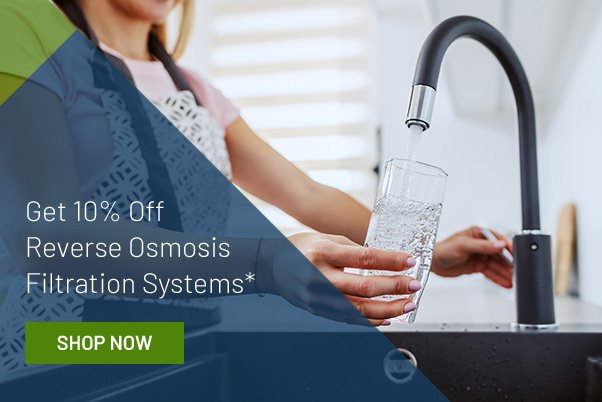 Get 10% Off Reverse Osmosis Filtration Systems*