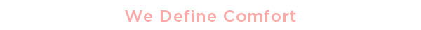 Women's We Define Comfort